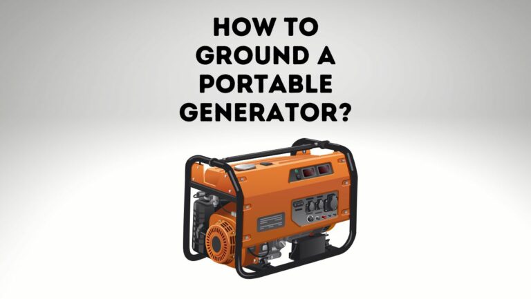 How To Ground A Portable Generator?