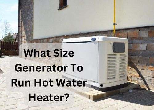 What Size Generator To Run Hot Water Heater? (Quick Guide)