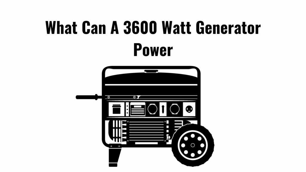 What Can A 3600 Watt Generator Power?