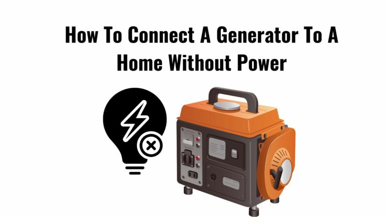 How To Connect A Generator To A Home Without Power?